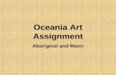 Oceania Art Assignment Aboriginal and Maori. Aboriginal Indigenous Australian art is based on traditional culture. It has a history which covers over.