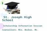 WELCOME to St. Joseph High School Scholarship Information Session Counsellors: Mrs. Becker, Mr. Neitz WELCOME to St. Joseph High School Scholarship Information.