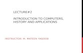 LECTURE#2 INTRODUCTION TO COMPUTERS, HISTORY AND APPLICATIONS INSTRUCTOR: M. MATEEN YAQOOB