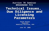 Technical Issues, Due Diligence and Licensing Parameters Keith Harper Engineer Mobility Division, WTB June 10, 2008 Auction 78 Seminar BROADBAND PCS