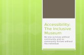 Accessibility: The Inclusive Museum No one survives without community and no community thrives without the individual