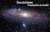 The Universe Presentation by Prajith The solar system What is the solar system? It is our Sun and everything that travels around it. Our solar system.
