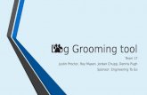 Dog Grooming tool Team 17 Justin Proctor, Roy Mason, Jordan Chupp, Dennis Pugh Sponsor: Engineering To Go.