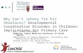 Why Can’t Johnny Tie his Shoelaces? Developmental Coordination Disorder in Children: Implications for Primary Care Dr. John Cairney McMaster Family Medicine.