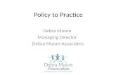Policy to Practice Debra Moore Managing Director Debra Moore Associates
