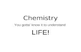 Chemistry You gotta’ know it to understand LIFE!.