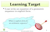 ©Evergreen Public Schools 2010 1 Learning Target I can write an equation of a geometric sequence in explicit form. What is explicit form for an arithmetic.