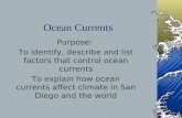 Ocean Currents Purpose: To identify, describe and list factors that control ocean currents To explain how ocean currents affect climate in San Diego and.