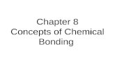 Chapter 8 Concepts of Chemical Bonding. Chemical Bonds Three types: –Ionic Electrostatic attraction between ions Covalent Sharing of electrons Metallic.