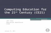 Computing Education for the 21 st Century (CE21) Jan Cuny Education Workforce CISE January 31, 2011.
