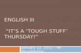 ENGLISH III “IT’S A ‘TOUGH STUFF’ THURSDAY!” January 12, 2012 – Mr. Houghteling.