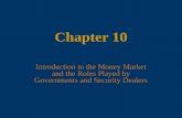 Chapter 10 Introduction to the Money Market and the Roles Played by Governments and Security Dealers.