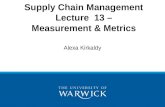 Supply Chain Management Lecture 13 – Measurement & Metrics Alexa Kirkaldy.