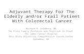 Adjuvant Therapy For The Elderly and/or Frail Patient With Colorectal Cancer Richard M. Goldberg, MD The Klotz Family Professor and Physician in Chief.