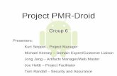 Project PMR-Droid Group 6 Presenters: Kurt Seippel - Project Manager Michael Keesey – Domain Expert/Customer Liaison Jong Jang – Artifacts Manager/Web.