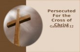 Persecuted For the Cross of Christ Galatians 6:12.