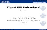 TigerLIFE Behavioral Unit J. Brian Smith, Ed.D., BCBA Marissa Harris, M.S., Ed.D. Graduate Student.