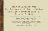 Investigating the Performance of Audio/Video Service Architecture I: Single Broker Ahmet Uyar & Geoffrey Fox Tuesday, May 17th, 2005 The 2005 International.
