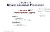 Lecture 16 Description Logics Topics Chunking Overview of MeaningReadings: Text 13.5 NLTK book 7.2 March 20, 2013 CSCE 771 Natural Language Processing.
