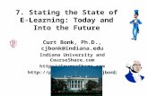 7. Stating the State of E-Learning: Today and Into the Future Curt Bonk, Ph.D., cjbonk@indiana.edu Indiana University and CourseShare.com .
