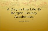 A Day in the Life @ Bergen County Academies Larissa Rosen.