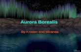 Aurora Borealis By Kristen and Miranda What is Aurora Borealis? Aurora Borealis, or other wise known as the Northern Lights, is a colorful occurrence.