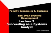 Faculty Economics & Business EBS 2033 Systems Development Lecture 2 Succeeding as a Systems Analyst Lecturer: Puan Asleena Helmi.
