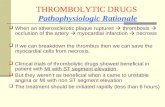 THROMBOLYTIC DRUGS Pathophysiologic Rationale  When an atherosclerotic plaque ruptures  thrombosis  occlusion of the artery  myocardial infarction.