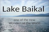 Lake Baikal one of the new Wonders of the World. Lake Baikal is the deepest, and among the clearest of all lakes in the world. At more than 25 million.