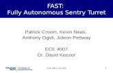 ECE 4007 L01 DK6 1 FAST: Fully Autonomous Sentry Turret Patrick Croom, Kevin Neas, Anthony Ogidi, Joleon Pettway ECE 4007 Dr. David Keezer.