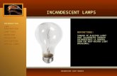 INCANDESCENT LAMPS INTRODUCTION LAMP CONSTRUCTION LAMP TYPES OPERATION EVALUATION APPLICATIONS SPECIAL LAMPS INCANDESCENT LIGHT SOURCES DEFINITIONS: