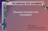 Education Innovation and Consultation Sculpting the sculptor Dolf Steyn University of Pretoria Pretoria, South Africa.