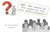 Q4: Who would be the audience for your media product? By Brandon Jewell.