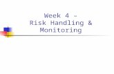 Week 4 – Risk Handling & Monitoring. Risk Handling & Monitoring Proactively handle/monitor all Medium & High risks Beneficial to handle/monitor Low risks.
