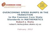 Robert J. Riehs robert.riehs@doe.state.nj.us February 2012 OVERCOMING SPEED BUMPS IN THE TRANSITION to the Common Core State Standards in MATHEMATICS IN.