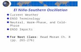 Current Weather ENSO Terminology Neutral, Warm-Phase, and Cold-Phase ENSO Impacts For Next Class: Read Moran Ch. 8 (pp. 265-276) El Niño-Southern Oscillation.