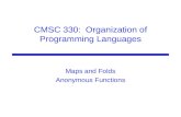 CMSC 330: Organization of Programming Languages Maps and Folds Anonymous Functions.