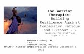 The Warrior Therapist: Building Resilience Against Compassion Fatigue and Burnout - a training for staff and supervisors Matthew Lindberg, MA, LPCC Jeremiah.