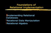 Foundations of Relational Implementation zImplementing Relational Databases zRelational Data Manipulation zRelational Algebra.