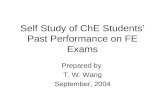 Self Study of ChE Students’ Past Performance on FE Exams Prepared by T. W. Wang September, 2004.