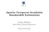 Spatio-Temporal Available Bandwidth Estimation Vinay Ribeiro Rolf Riedi, Richard Baraniuk Rice University.