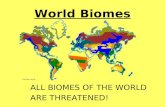 World Biomes ALL BIOMES OF THE WORLD ARE THREATENED!