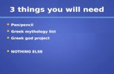 3 things you will need Pen/pencil Pen/pencil Greek mythology list Greek mythology list Greek god project Greek god project NOTHING ELSE NOTHING ELSE.
