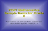 FCAT Mathematics Sample Items for Grade 8 All questions are from the FCAT Mathematics Item Specification for Grades 6 - 8.