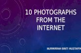 10 PHOTOGRAPHS FROM THE INTERNET NURMIRRAH BINTI MUSTAFFA.
