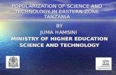 POPULARIZATION OF SCIENCE AND TECHNOLOGY IN EASTERN ZONE TANZANIA BY JUMA HAMSINI MINISTRY OF HIGHER EDUCATION SCIENCE AND TECHNOLOGY.
