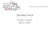 ShuttleTrack Product Launch May 6, 2003 Krishnan Sriram & Salil Soman.