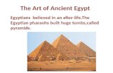 The Art of Ancient Egypt Egyptians believed in an after-life.The Egyptian pharaohs built huge tombs,called pyramids.