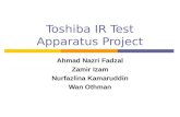 Toshiba IR Test Apparatus Project Ahmad Nazri Fadzal Zamir Izam Nurfazlina Kamaruddin Wan Othman.