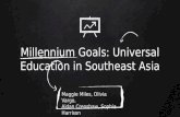 Millennium Goals: Universal Education in Southeast Asia Maggie Miles, Olivia Vargo, Aidan Crenshaw, Sophia Harrison.